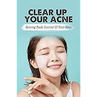 Clear Up Your Acne: Seizing Back Control Of Your Skin