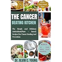 THE CANCER BEATING KITCHEN : The Simple And Delicious Antioxidant (Plant-Based) Recipes For Cancer Healing And Prevention THE CANCER BEATING KITCHEN : The Simple And Delicious Antioxidant (Plant-Based) Recipes For Cancer Healing And Prevention Kindle Paperback