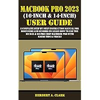 MACBOOK PRO 2023 (16-INCH & 14-INCH) USER GUIDE: A Complete Step By Step Instruction Manual for Beginners and Seniors to Learn How to Use the M2 Max & ... & Tricks (Apple Device Manuals by Clark 11) MACBOOK PRO 2023 (16-INCH & 14-INCH) USER GUIDE: A Complete Step By Step Instruction Manual for Beginners and Seniors to Learn How to Use the M2 Max & ... & Tricks (Apple Device Manuals by Clark 11) Kindle Paperback