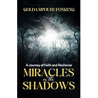 MIRACLES IN THE SHADOWS: A Journey of Faith and Resilience MIRACLES IN THE SHADOWS: A Journey of Faith and Resilience Paperback Kindle
