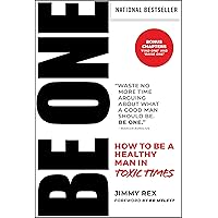 BE ONE: How to Be a Healthy Man in Toxic Times BE ONE: How to Be a Healthy Man in Toxic Times Hardcover Kindle