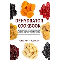 Dehydrator Cookbook: The Complete Guide to Dehydrating and Storing Fruits, Vegetables, Meat, Herbs, and Nuts. Plus Recipes for Backpackers, Fruit Leather, Jerky, Cookies and More! Dehydrator Cookbook: The Complete Guide to Dehydrating and Storing Fruits, Vegetables, Meat, Herbs, and Nuts. Plus Recipes for Backpackers, Fruit Leather, Jerky, Cookies and More! Paperback Kindle