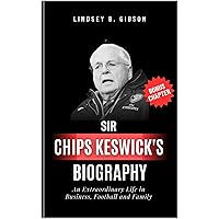 Sir Chips Keswick's Biography: An Extraordinary Life in Business, Football and Family Sir Chips Keswick's Biography: An Extraordinary Life in Business, Football and Family Kindle Hardcover Paperback
