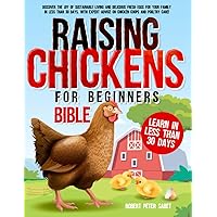 Raising Chickens For Beginners BIBLE: Discover the Joy of Sustainable Living and Delicious Fresh Eggs for Your Family in Less Than 30 Days, with Expert Advice on Chicken Coops and Poultry Care!