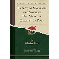 Effect of Soybeans and Soybean Oil Meal on Quality of Pork (Classic Reprint) Effect of Soybeans and Soybean Oil Meal on Quality of Pork (Classic Reprint) Paperback Hardcover