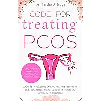 CODE for TREATING PCOS: A Guide to Polycystic Ovary Syndrome Prevention and Management Using Various Therapies and Lifestyle Modifications CODE for TREATING PCOS: A Guide to Polycystic Ovary Syndrome Prevention and Management Using Various Therapies and Lifestyle Modifications Kindle Paperback