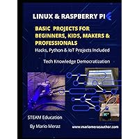 Linux and Raspberry Pi Basic Projects for Beginners, Kids, Makers & Professionals. STEAM Education: Hacks, Python & IoT Projects Included. Tech Knowledge Democratization Linux and Raspberry Pi Basic Projects for Beginners, Kids, Makers & Professionals. STEAM Education: Hacks, Python & IoT Projects Included. Tech Knowledge Democratization Kindle Hardcover Paperback