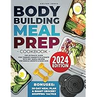 Bodybuilding Meal Prep Cookbook: The Ultimate Guide for the Busy Competitive Athlete with 100+ Simple Recipes for Muscle Growth & Mass Gain + Bonuses: 30Day Meal Plan & Smart Grocery Shopping Tactics