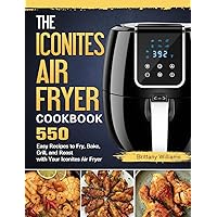 The Iconites Air Fryer Cookbook: 550 Easy Recipes to Fry, Bake, Grill, and Roast with Your Iconites Air Fryer The Iconites Air Fryer Cookbook: 550 Easy Recipes to Fry, Bake, Grill, and Roast with Your Iconites Air Fryer Hardcover Paperback