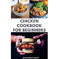 CHICKEN COOKBOOK FOR BEGINNERS: Quick and Easy Chicken Recipes ,Dietary Advice ,Food List ,Meal Prep and Health Benefits CHICKEN COOKBOOK FOR BEGINNERS: Quick and Easy Chicken Recipes ,Dietary Advice ,Food List ,Meal Prep and Health Benefits Kindle Paperback