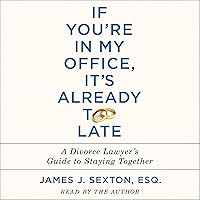If You're in My Office, It's Already Too Late: A Divorce Lawyer's Guide to Staying Together If You're in My Office, It's Already Too Late: A Divorce Lawyer's Guide to Staying Together Audible Audiobook Paperback Kindle
