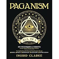 Paganism [All in 1]: 575 Techniques & Insights for Inner Balance through Magic Practices. Find Spiritual Growth & Personal Transformation through Runes, Wicca, Herbalism, Shamanism & Manifestation