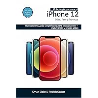 Guía simple para usar el iPhone 12, Mini, Pro, y Pro Max: Manual de usuario simplificado para principiantes – incluye tips y trucos útiles. (Spanish Edition)