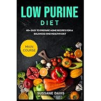 LOW PURINE DIET: MAIN COURSE - 60+ Easy to prepare home recipes for a balanced and healthy diet