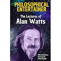 Philosophical Entertainer: The Lectures of Alan Watts Philosophical Entertainer: The Lectures of Alan Watts Paperback Kindle