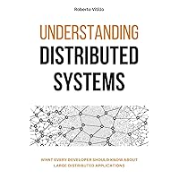 Understanding Distributed Systems: What every developer should know about large distributed applications Understanding Distributed Systems: What every developer should know about large distributed applications Paperback Kindle