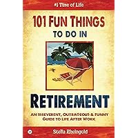 101 Fun Things to do in Retirement: An Irreverent, Outrageous & Funny Guide to Life After Work 101 Fun Things to do in Retirement: An Irreverent, Outrageous & Funny Guide to Life After Work Paperback Kindle
