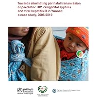 Towards Eliminating Perinatal Transmission of Paediatric HIV, Congenital Syphilis and Viral Hepatitis B in Yunnan: A Case Study, 2005-2012