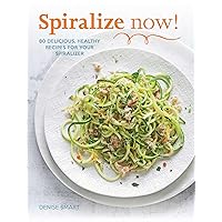 SPIRALIZE Now!: 80 Delicious, Healthy Recipes for your Spiralizer SPIRALIZE Now!: 80 Delicious, Healthy Recipes for your Spiralizer Paperback