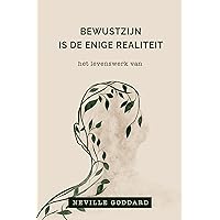 Bewustzijn is de enige realiteit – Het levenswerk van Neville Goddard : De volledige collectie: Neville Goddard - Nederland | Nederlands (Dutch Edition)