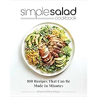 Simple Salad Cookbook: 100 Recipes That Can Be Made in Minutes Simple Salad Cookbook: 100 Recipes That Can Be Made in Minutes Paperback Kindle