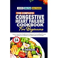 THE COMPLETE CONGESTIVE HEART FAILURE COOKBOOK FOR BEGINNERS: Improve Your Heart Health, Lower Cholesterol Level and Blood Pressure in a Delicious way with Easy Low Sodium and Low Fat Recipes. THE COMPLETE CONGESTIVE HEART FAILURE COOKBOOK FOR BEGINNERS: Improve Your Heart Health, Lower Cholesterol Level and Blood Pressure in a Delicious way with Easy Low Sodium and Low Fat Recipes. Paperback Kindle