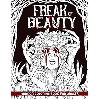 Freak of Beauty: Horror Coloring Book for Adults Features Creepy, Gory, and Haunting Illustrations - Gorgeous Gift for Relaxation and Stress Relief Freak of Beauty: Horror Coloring Book for Adults Features Creepy, Gory, and Haunting Illustrations - Gorgeous Gift for Relaxation and Stress Relief Paperback