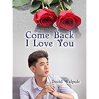 COME BACK, I LOVE YOU : A Redemptive Romance Novel