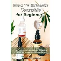 How To Extracts Cannabis for Beginners: The Potential of Cannabis Extracts: Experience all the benefits of cannabis without the psychoactive effects with our pure, natural cannabis extract. How To Extracts Cannabis for Beginners: The Potential of Cannabis Extracts: Experience all the benefits of cannabis without the psychoactive effects with our pure, natural cannabis extract. Paperback Kindle