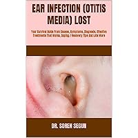 EAR INFECTION (OTITIS MEDIA) LOST: Your Survival Guide From Causes, Symptoms, Diagnosis, Effective Treatments That Works, Coping / Recovery Tips And Lots More EAR INFECTION (OTITIS MEDIA) LOST: Your Survival Guide From Causes, Symptoms, Diagnosis, Effective Treatments That Works, Coping / Recovery Tips And Lots More Kindle Paperback