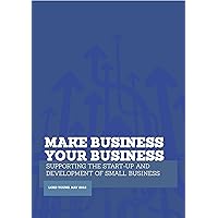 Make Business Your Business: Supporting the start-up and development of small business Make Business Your Business: Supporting the start-up and development of small business Kindle