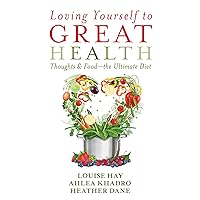 Loving Yourself to Great Health: Thoughts & Food--The Ultimate Diet Loving Yourself to Great Health: Thoughts & Food--The Ultimate Diet Kindle Hardcover Paperback