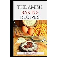 The Amish Baking Recipe Book: A Comprehensive of Delicious classic baking recipes for cookies, cakes, pies, bars, and breads inspires you who love Amish The Amish Baking Recipe Book: A Comprehensive of Delicious classic baking recipes for cookies, cakes, pies, bars, and breads inspires you who love Amish Hardcover Paperback
