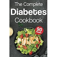 The Complete Diabetes Cookbook: Essential diabetic recipes for Type 1 and Type 2 diabetes. A must-have diabetic cookbook for the newly diagnosed.