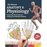 The Human Anatomy and Physiology Colouring Work Book For Nursing and Medical Students: Learn Anatomy & Physiology Creatively by Colouring & Labelling ... Doctors, Medical students and Science Lovers