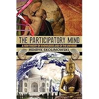 The Participatory Mind: A New Theory of Knowledge and of the Universe The Participatory Mind: A New Theory of Knowledge and of the Universe Paperback
