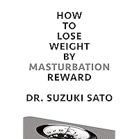How to Lose Weight by Masturbation Reward (Dr. Suzuki Sato Books Book 2) How to Lose Weight by Masturbation Reward (Dr. Suzuki Sato Books Book 2) Kindle Audible Audiobook