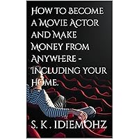 How to Become a Movie Actor and Make Money from Anywhere - Including your Home. How to Become a Movie Actor and Make Money from Anywhere - Including your Home. Kindle Hardcover Paperback