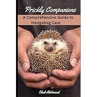 Prickly Companions: A Comprehensive Guide to Hedgehog Care Prickly Companions: A Comprehensive Guide to Hedgehog Care Paperback Kindle