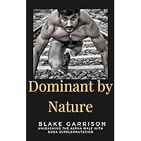 Dominant by Nature: Unleashing the Alpha Male with DHEA Supplementation Dominant by Nature: Unleashing the Alpha Male with DHEA Supplementation Kindle Paperback