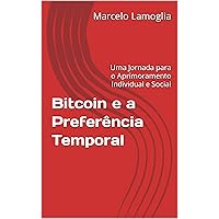 Bitcoin e a Preferência Temporal: Uma Jornada para o Aprimoramento Individual e Social (Portuguese Edition)
