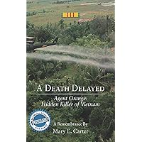 A Death Delayed: Agent Orange: Hidden Killer of Vietnam A Death Delayed: Agent Orange: Hidden Killer of Vietnam Paperback