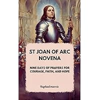 St Joan Of Arc Novena: Nine Days Of Prayers For Courage, Faith, And Hope St Joan Of Arc Novena: Nine Days Of Prayers For Courage, Faith, And Hope Kindle Paperback