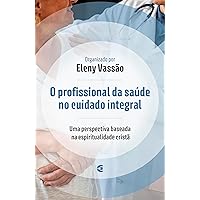 O profissional da saúde no cuidado integral: Uma perspectiva baseada na espiritualidade cristã (Portuguese Edition)