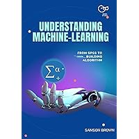 UNDERSTANDING MACHINE-LEARNING: FROM SPSS TO BUILDING ALGORITHM