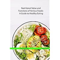 Nutritional Value and Functions of Various Foods: A Guide to Healthy Eating Nutritional Value and Functions of Various Foods: A Guide to Healthy Eating Paperback Kindle