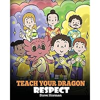 Teach Your Dragon Respect: A Story About Being Respectful (My Dragon Books)