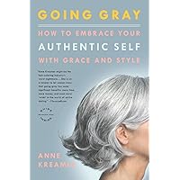 Going Gray: How to Embrace Your Authentic Self with Grace and Style Going Gray: How to Embrace Your Authentic Self with Grace and Style Paperback