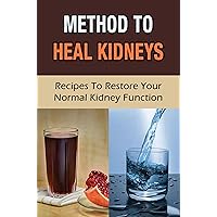 Method To Heal Kidneys: Recipes To Restore Your Normal Kidney Function