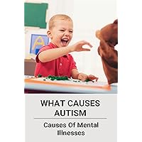 What Causes Autism: Causes Of Mental Illnesses